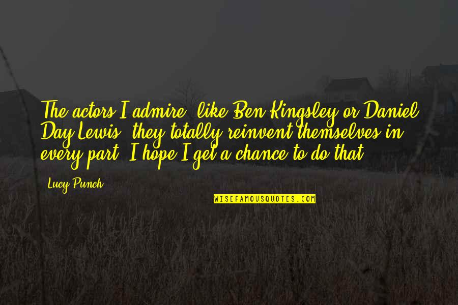 Espao Quotes By Lucy Punch: The actors I admire, like Ben Kingsley or Espao Quotes By Lucy Punch: The actors I admire, like Ben Kingsley or