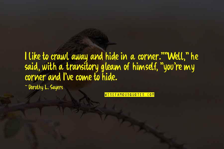 Espara Quotes By Dorothy L. Sayers: I like to crawl away and hide in