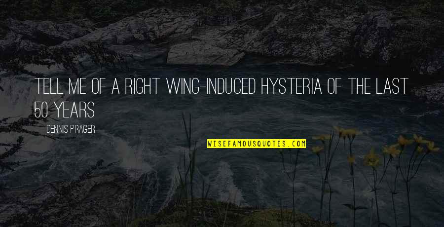 Esparcemos Quotes By Dennis Prager: Tell me of a right wing-induced hysteria of Esparcemos Quotes By Dennis Prager: Tell me of a right wing-induced hysteria of