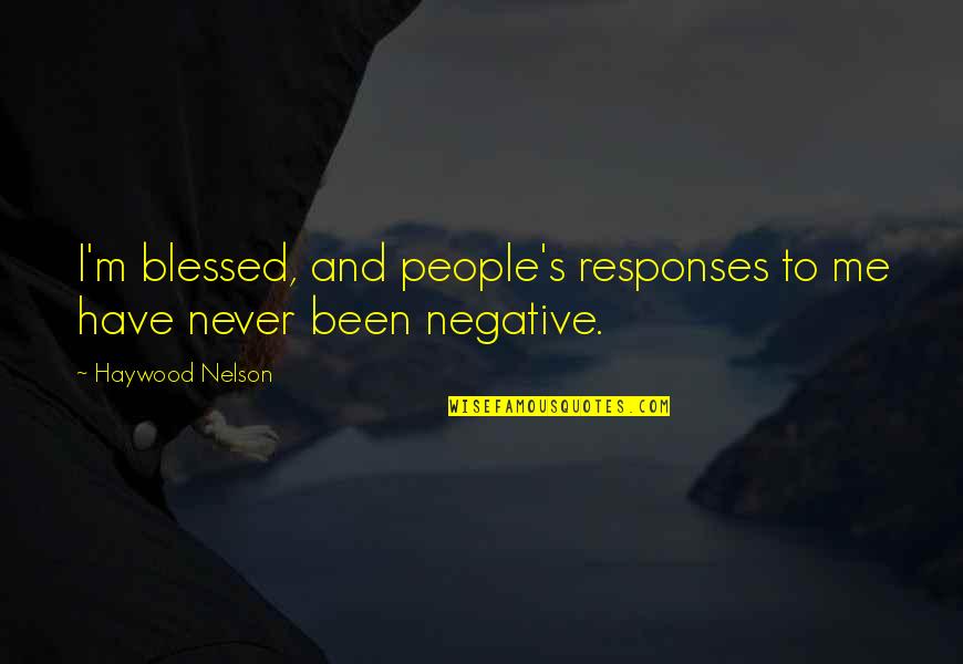 Esparcemos Quotes By Haywood Nelson: I'm blessed, and people's responses to me have Esparcemos Quotes By Haywood Nelson: I'm blessed, and people's responses to me have