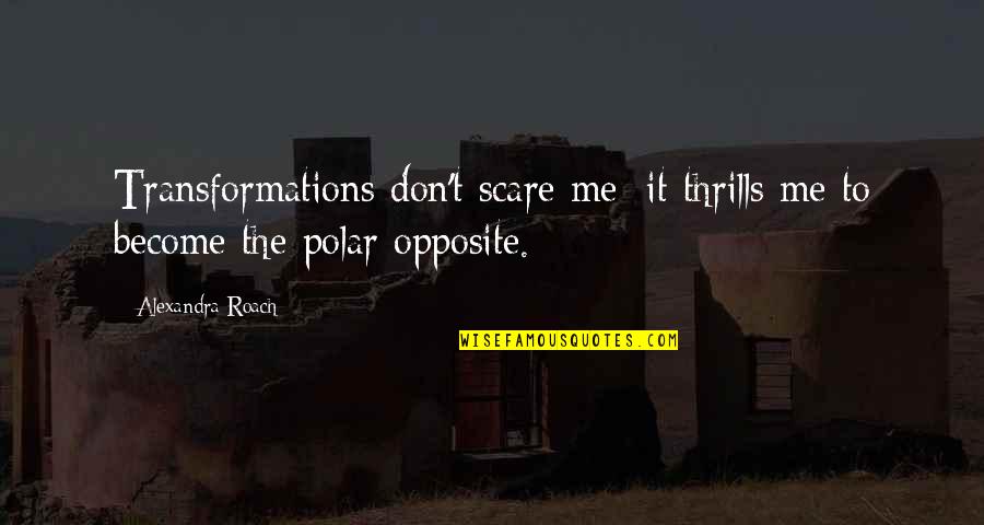 Esparceta Quotes By Alexandra Roach: Transformations don't scare me: it thrills me to