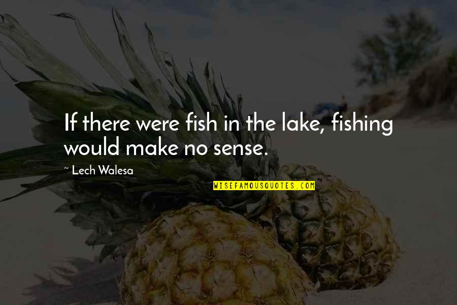 Esparceta Quotes By Lech Walesa: If there were fish in the lake, fishing