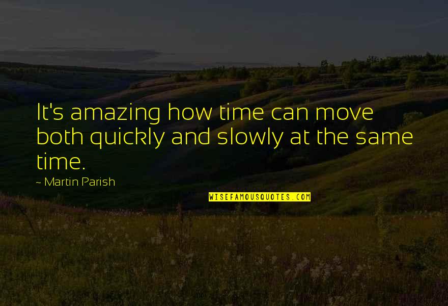 Esparceta Quotes By Martin Parish: It's amazing how time can move both quickly