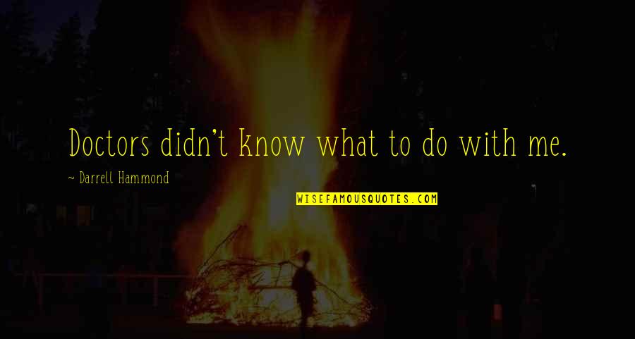 Esparcido Significado Quotes By Darrell Hammond: Doctors didn't know what to do with me. Esparcido Significado Quotes By Darrell Hammond: Doctors didn't know what to do with me.