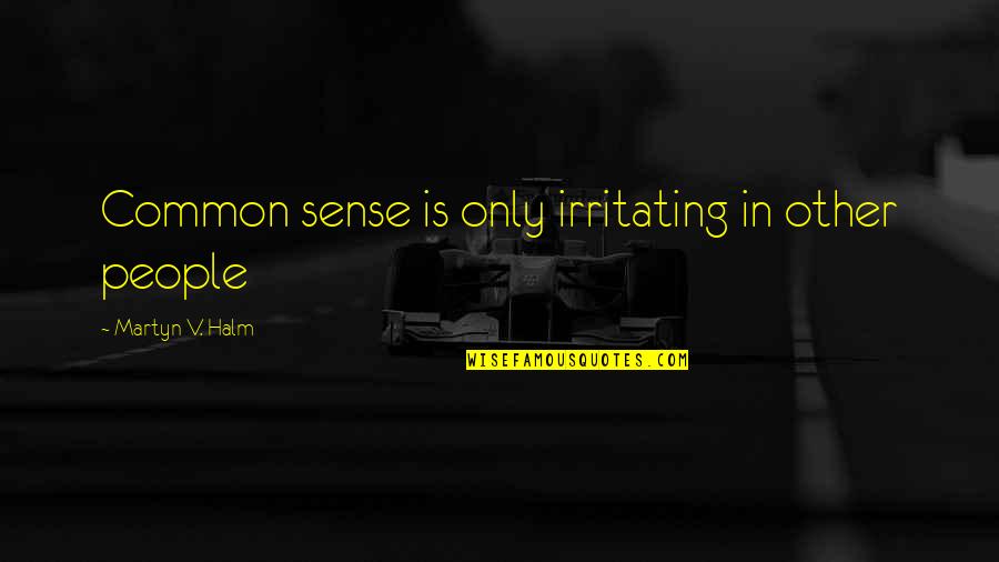 Esparciendo Quotes By Martyn V. Halm: Common sense is only irritating in other people
