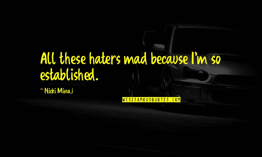 Esparcimiento De Guayaquil Quotes By Nicki Minaj: All these haters mad because I'm so established.