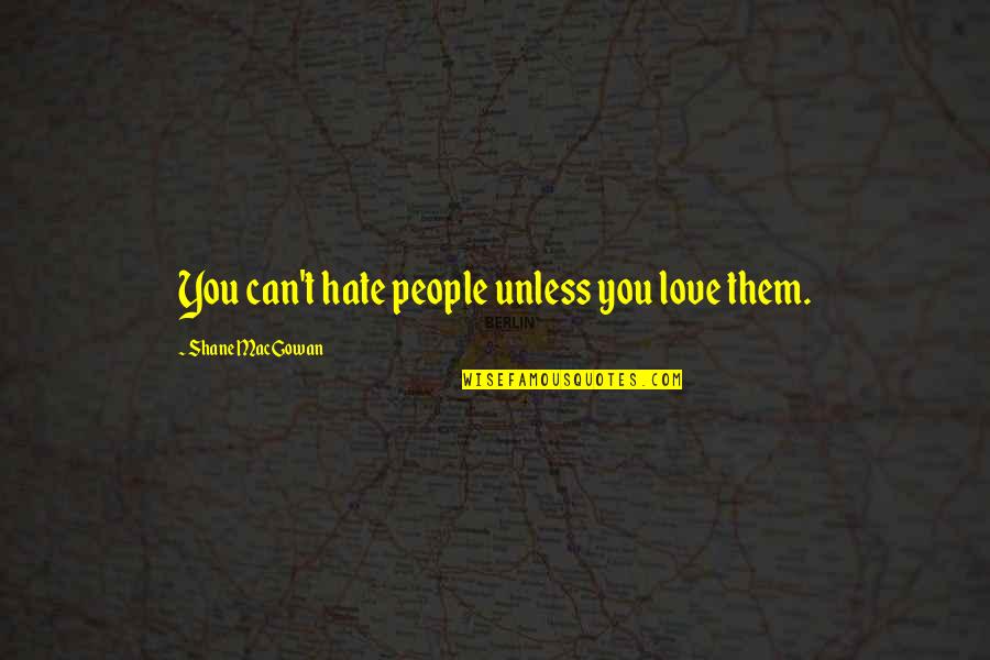 Esparcimiento De Guayaquil Quotes By Shane MacGowan: You can't hate people unless you love them.