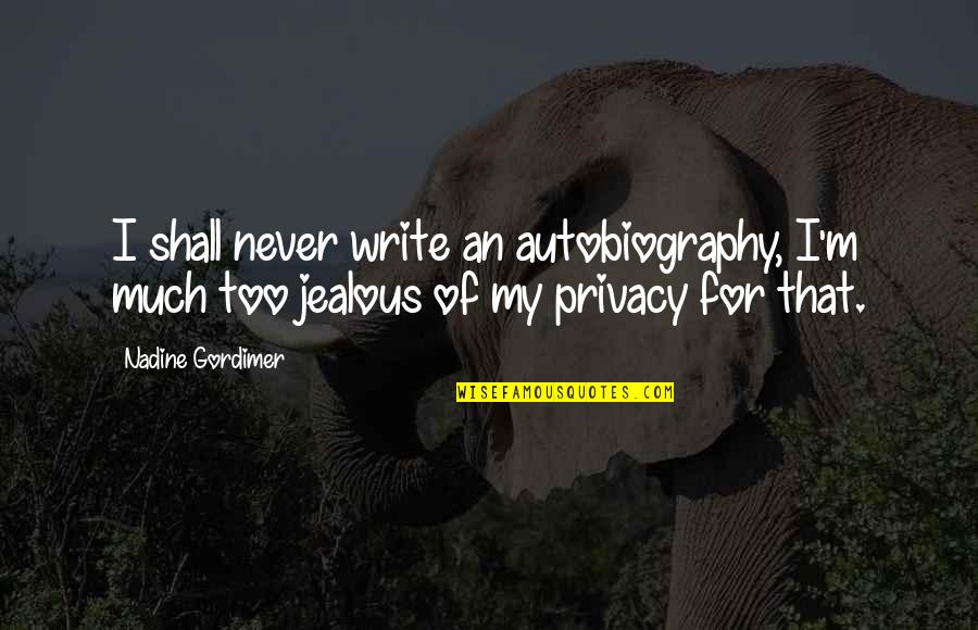 Esparcimiento Significado Quotes By Nadine Gordimer: I shall never write an autobiography, I'm much