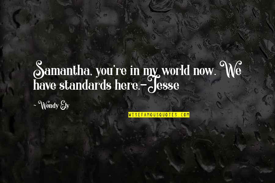 Esparcir Quotes By Wendy Ely: Samantha, you're in my world now. We have