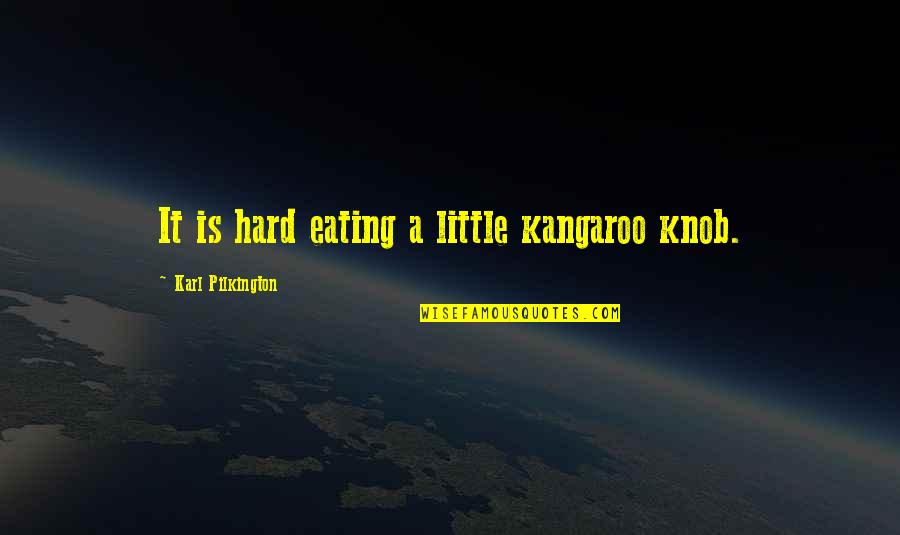 Espares Quotes By Karl Pilkington: It is hard eating a little kangaroo knob. Espares Quotes By Karl Pilkington: It is hard eating a little kangaroo knob.