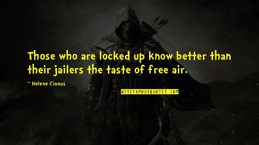 Esparragos Blancos Quotes By Helene Cixous: Those who are locked up know better than