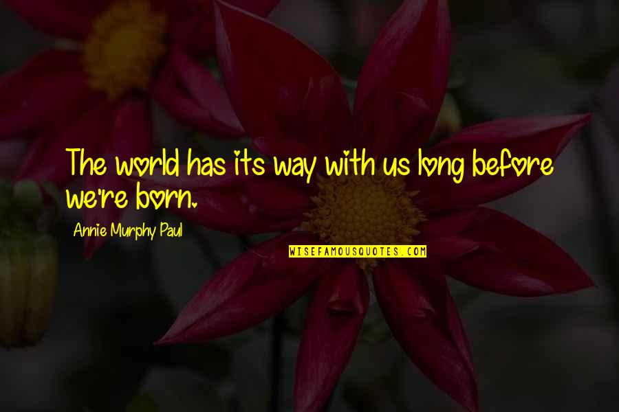 Esparragos Salteados Quotes By Annie Murphy Paul: The world has its way with us long Esparragos Salteados Quotes By Annie Murphy Paul: The world has its way with us long