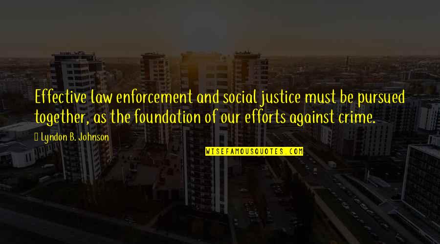 Esparramar Quotes By Lyndon B. Johnson: Effective law enforcement and social justice must be Esparramar Quotes By Lyndon B. Johnson: Effective law enforcement and social justice must be