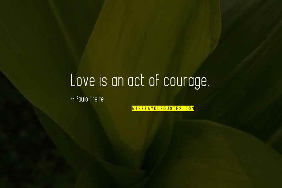 Esparron De Verdon Quotes By Paulo Freire: Love is an act of courage. Esparron De Verdon Quotes By Paulo Freire: Love is an act of courage.