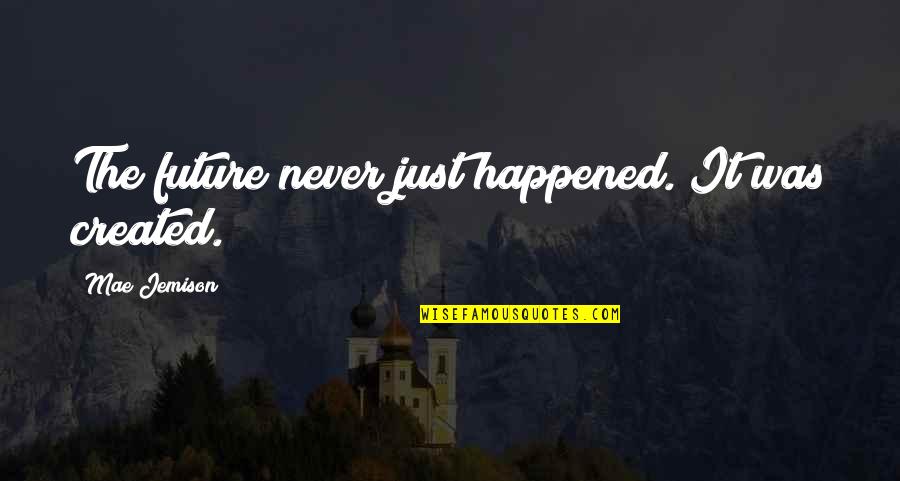 Espartakos Quotes By Mae Jemison: The future never just happened. It was created. Espartakos Quotes By Mae Jemison: The future never just happened. It was created.