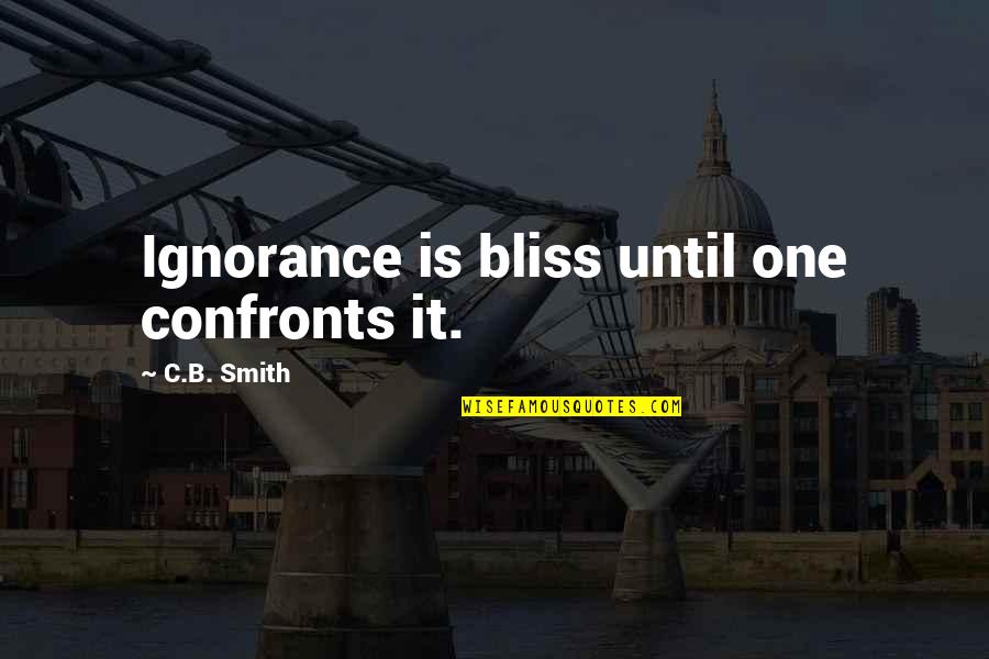Espartilhos Modernos Quotes By C.B. Smith: Ignorance is bliss until one confronts it. Espartilhos Modernos Quotes By C.B. Smith: Ignorance is bliss until one confronts it.