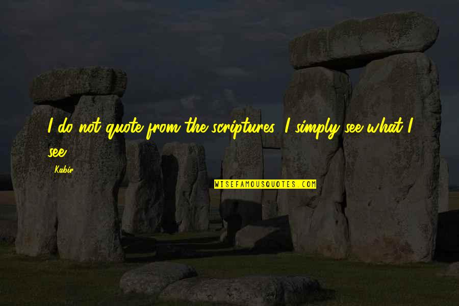 Espasmos Musculares Quotes By Kabir: I do not quote from the scriptures; I
