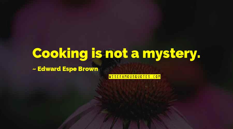 Espe Quotes By Edward Espe Brown: Cooking is not a mystery.