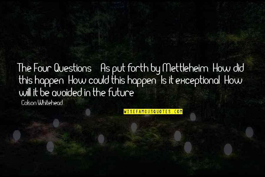 Especia Quotes By Colson Whitehead: The Four Questions?" "As put forth by Mettleheim: