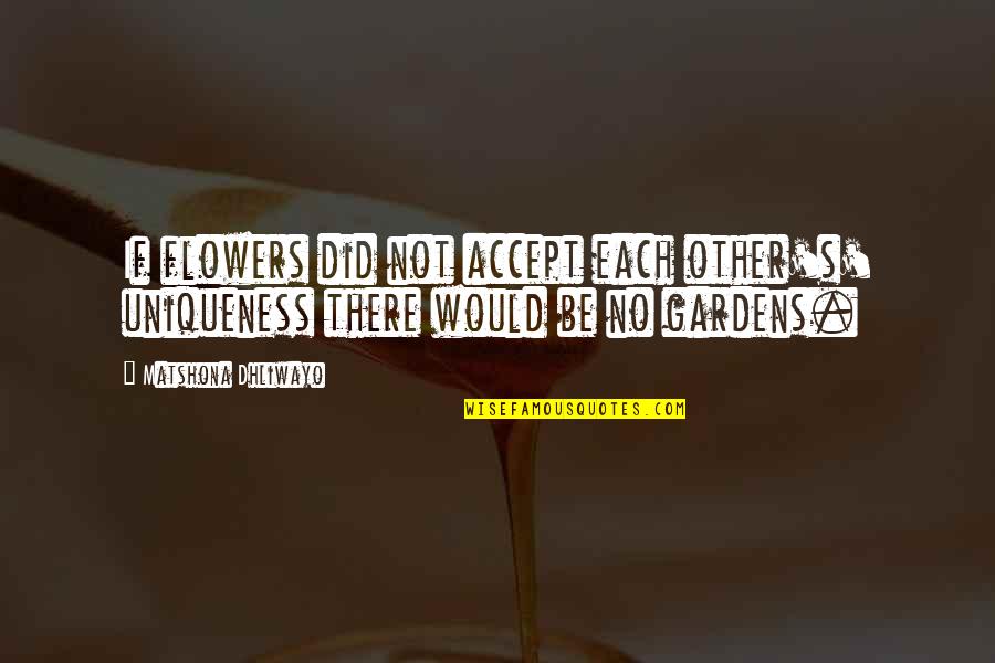 Especialidad En Quotes By Matshona Dhliwayo: If flowers did not accept each other's' uniqueness Especialidad En Quotes By Matshona Dhliwayo: If flowers did not accept each other's' uniqueness