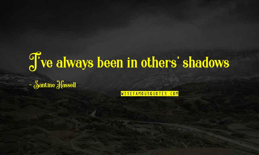 Especialidad En Quotes By Santino Hassell: I've always been in others' shadows Especialidad En Quotes By Santino Hassell: I've always been in others' shadows