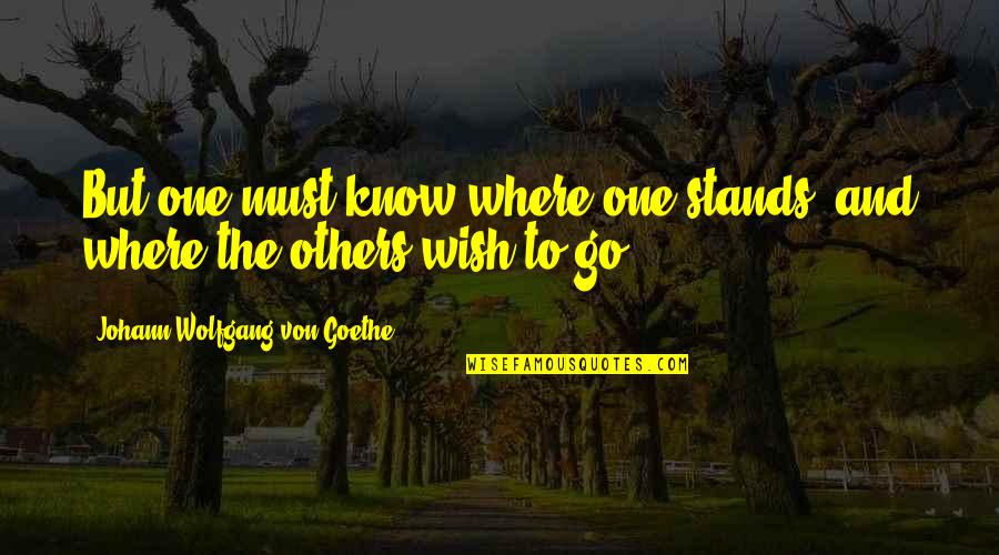 Especialistas Quotes By Johann Wolfgang Von Goethe: But one must know where one stands, and