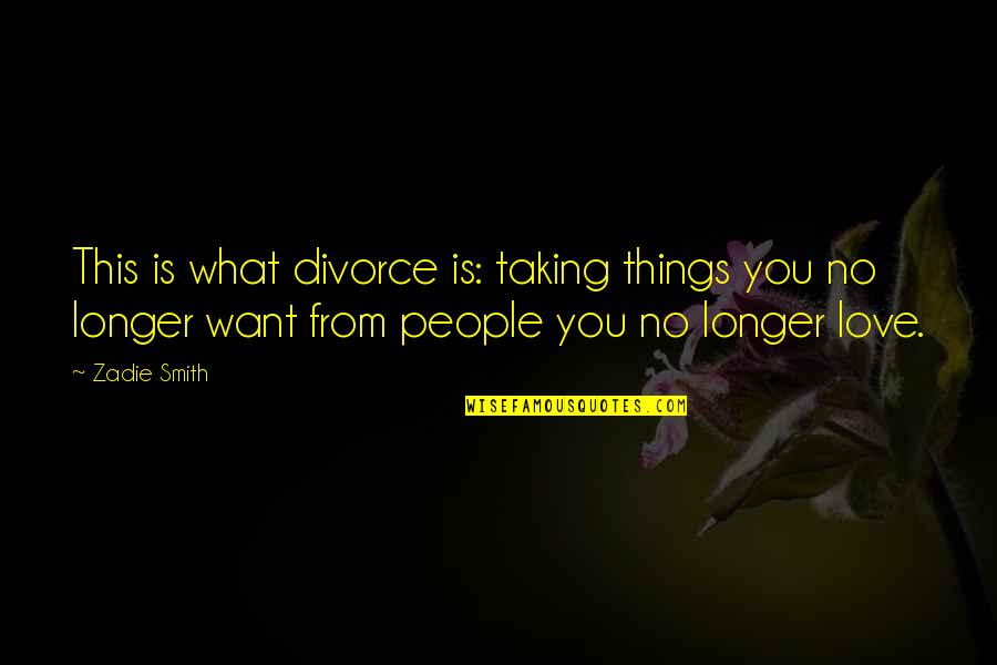 Especializada Quotes By Zadie Smith: This is what divorce is: taking things you