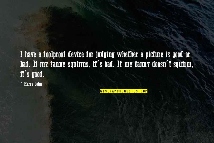 Especializado In English Quotes By Harry Cohn: I have a foolproof device for judging whether Especializado In English Quotes By Harry Cohn: I have a foolproof device for judging whether