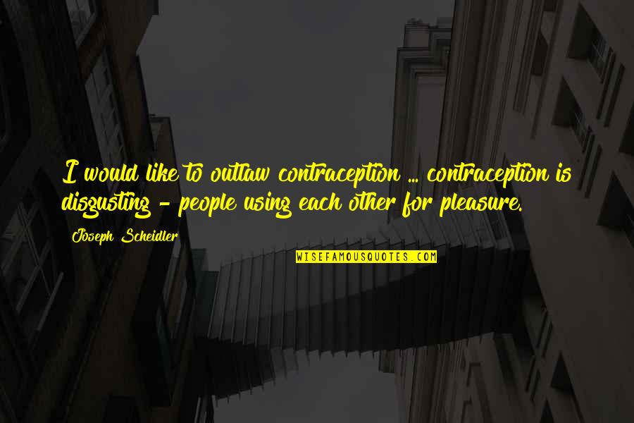 Especializado In English Quotes By Joseph Scheidler: I would like to outlaw contraception ... contraception Especializado In English Quotes By Joseph Scheidler: I would like to outlaw contraception ... contraception