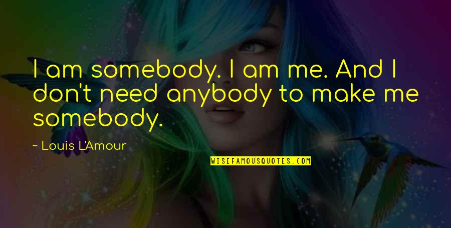 Especializados Lopez Quotes By Louis L'Amour: I am somebody. I am me. And I