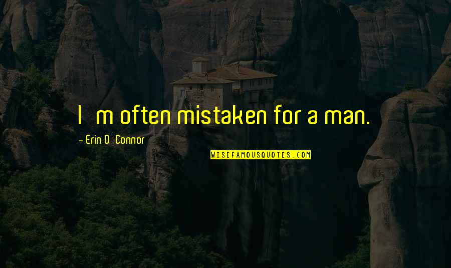 Especializarse Quotes By Erin O'Connor: I'm often mistaken for a man. Especializarse Quotes By Erin O'Connor: I'm often mistaken for a man.