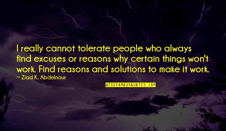 Especializarse Quotes By Ziad K. Abdelnour: I really cannot tolerate people who always find Especializarse Quotes By Ziad K. Abdelnour: I really cannot tolerate people who always find