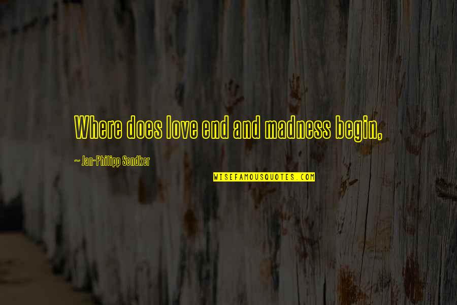 Especiall Quotes By Jan-Philipp Sendker: Where does love end and madness begin,