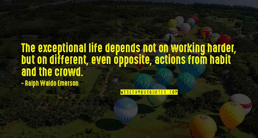 Especiall Quotes By Ralph Waldo Emerson: The exceptional life depends not on working harder,