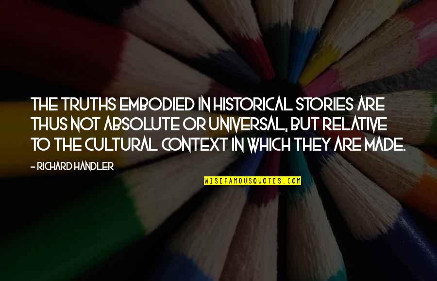 Especiall Quotes By Richard Handler: The truths embodied in historical stories are thus