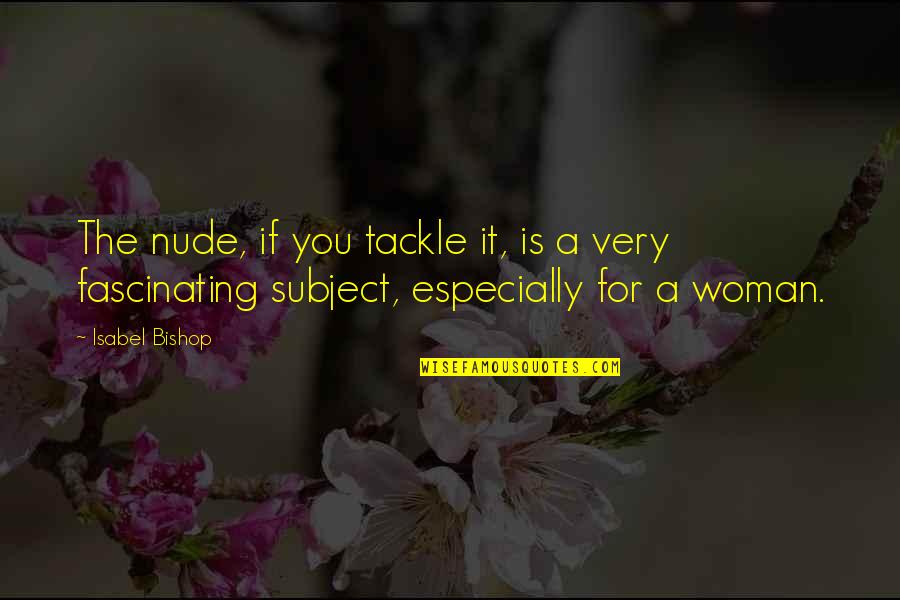 Especially For You Quotes By Isabel Bishop: The nude, if you tackle it, is a