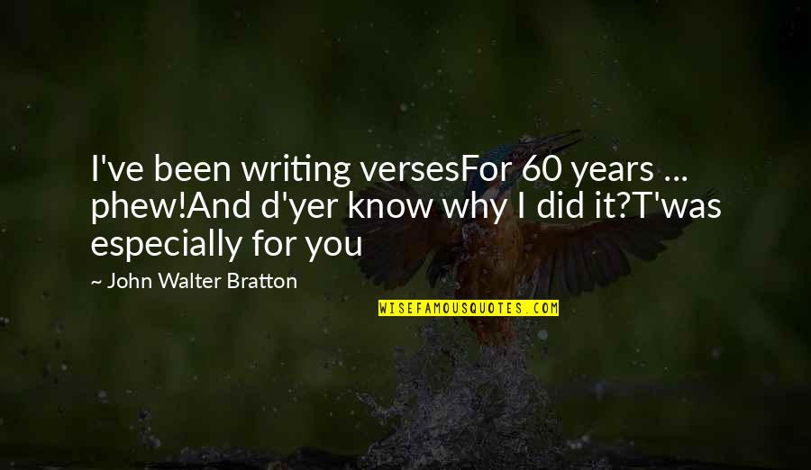 Especially For You Quotes By John Walter Bratton: I've been writing versesFor 60 years ... phew!And