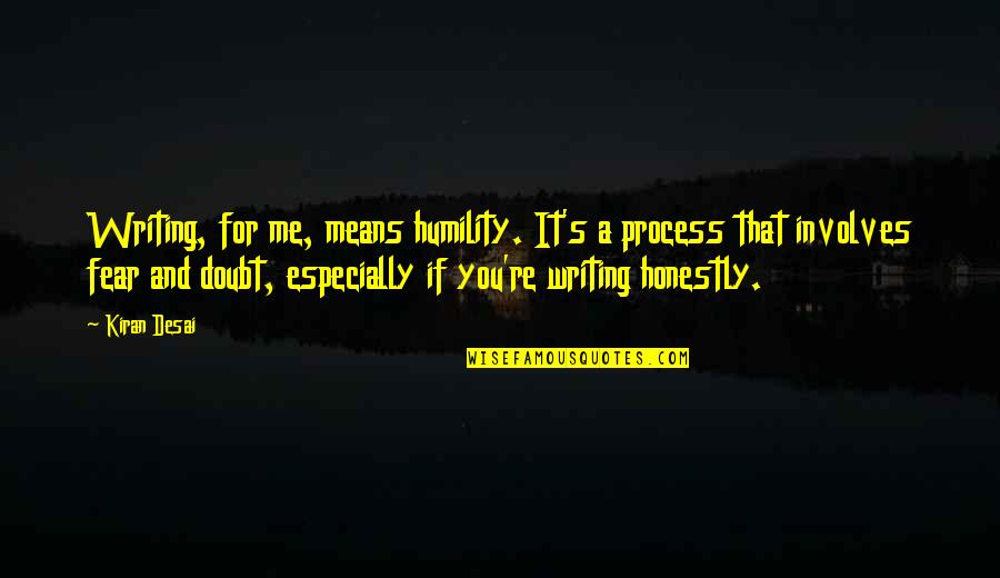 Especially For You Quotes By Kiran Desai: Writing, for me, means humility. It's a process