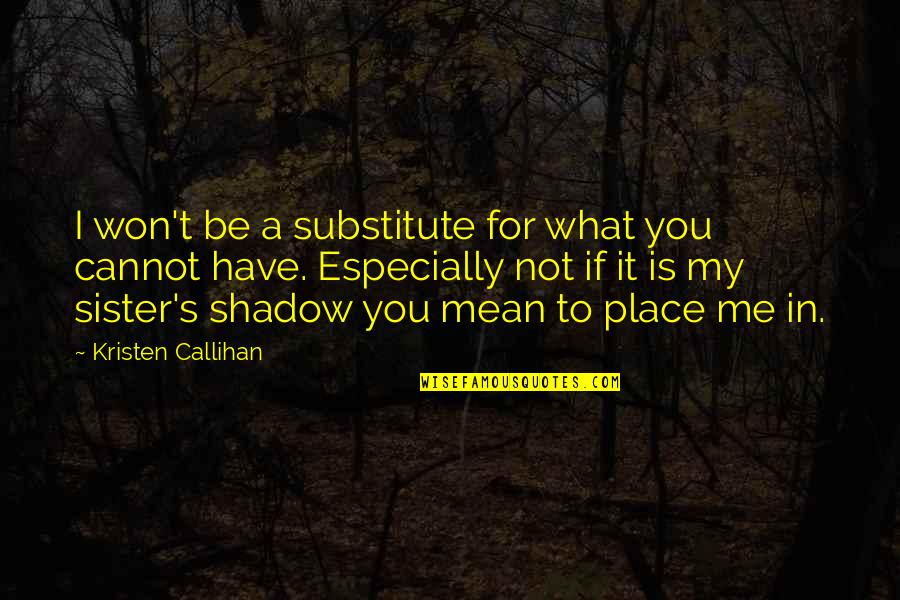 Especially For You Quotes By Kristen Callihan: I won't be a substitute for what you