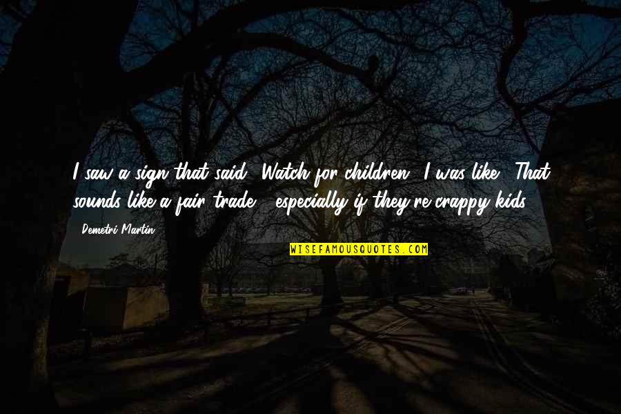 Especially With Kids Quotes By Demetri Martin: I saw a sign that said, 'Watch for Especially With Kids Quotes By Demetri Martin: I saw a sign that said, 'Watch for