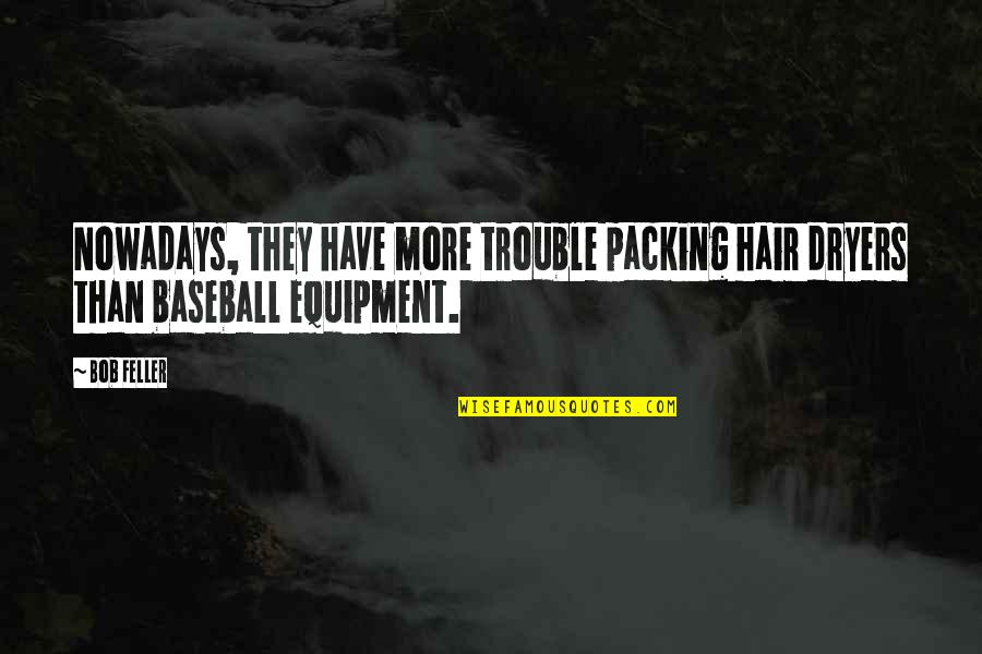 Especialmente In English Quotes By Bob Feller: Nowadays, they have more trouble packing hair dryers