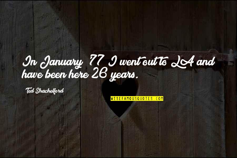 Especialmente Significado Quotes By Ted Shackelford: In January '77 I went out to LA Especialmente Significado Quotes By Ted Shackelford: In January '77 I went out to LA