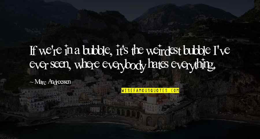 Especialy Quotes By Marc Andreessen: If we're in a bubble, it's the weirdest Especialy Quotes By Marc Andreessen: If we're in a bubble, it's the weirdest