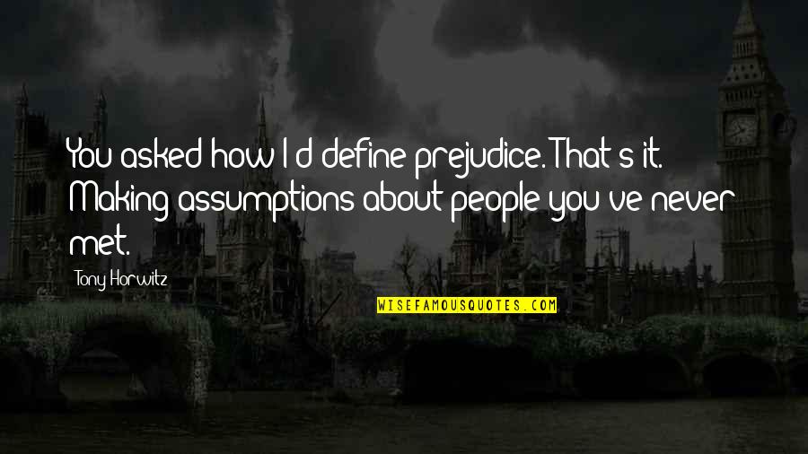 Especies Extintas Quotes By Tony Horwitz: You asked how I'd define prejudice. That's it. Especies Extintas Quotes By Tony Horwitz: You asked how I'd define prejudice. That's it.
