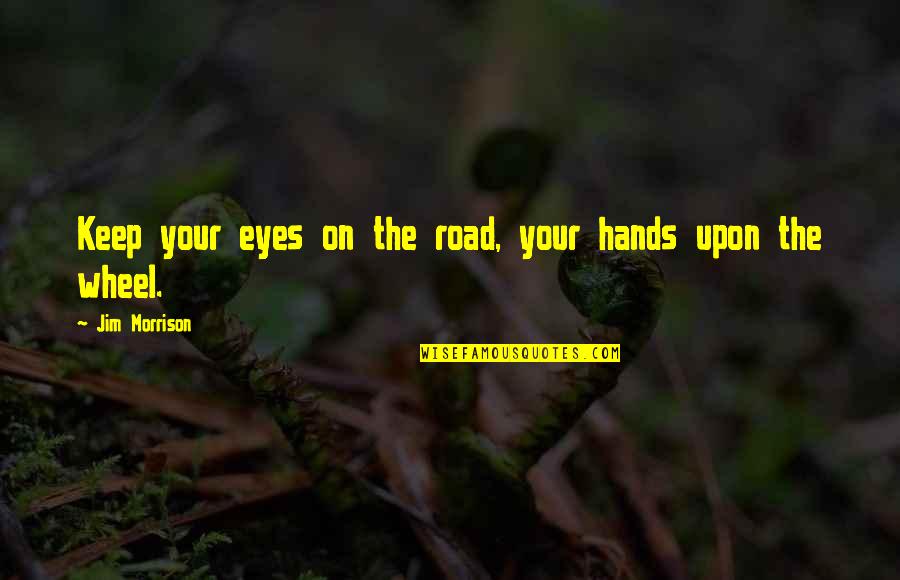 Especificare Quotes By Jim Morrison: Keep your eyes on the road, your hands Especificare Quotes By Jim Morrison: Keep your eyes on the road, your hands