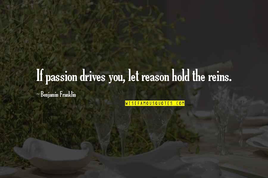 Especifico Significado Quotes By Benjamin Franklin: If passion drives you, let reason hold the Especifico Significado Quotes By Benjamin Franklin: If passion drives you, let reason hold the