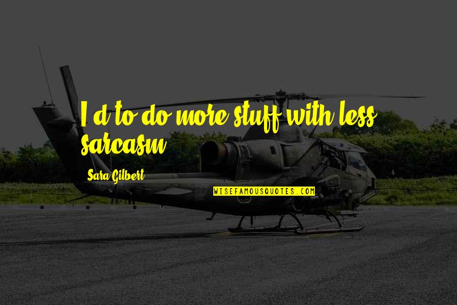 Especifico Significado Quotes By Sara Gilbert: I'd to do more stuff with less sarcasm. Especifico Significado Quotes By Sara Gilbert: I'd to do more stuff with less sarcasm.
