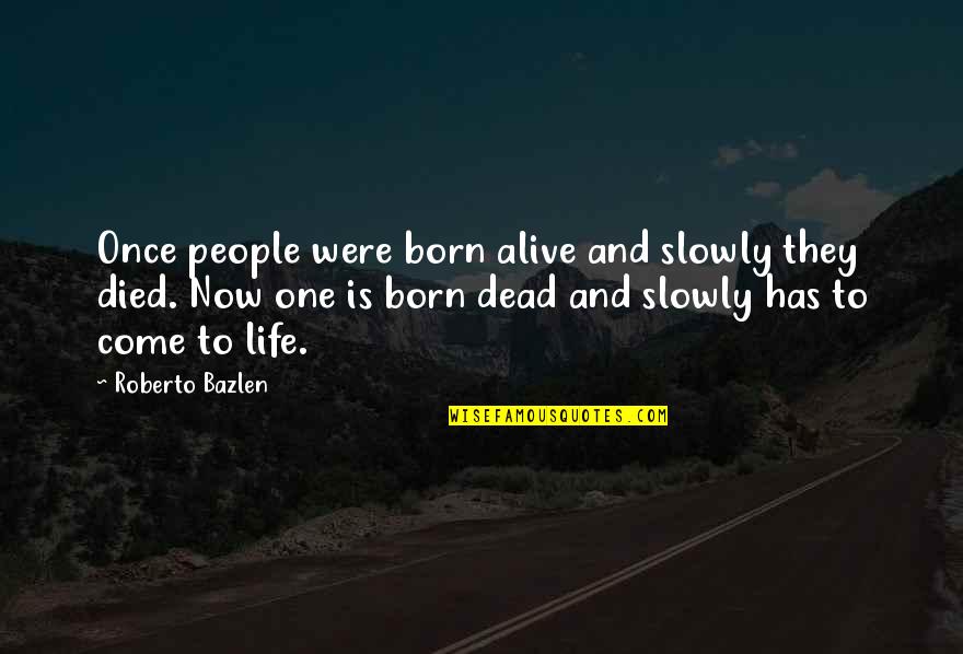 Especificos Portugues Quotes By Roberto Bazlen: Once people were born alive and slowly they