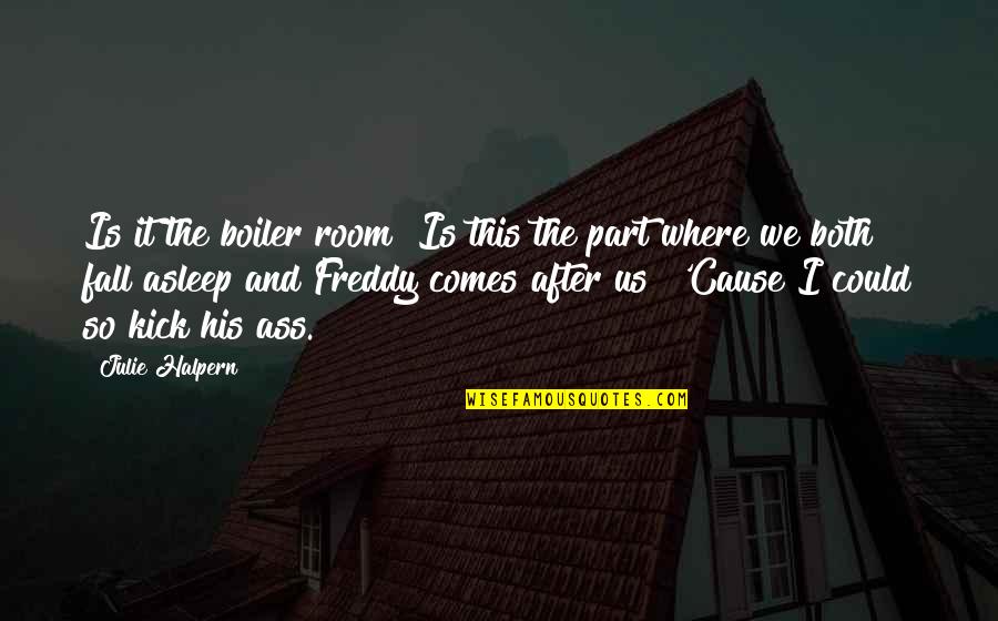 Especimen Corazon Quotes By Julie Halpern: Is it the boiler room? Is this the Especimen Corazon Quotes By Julie Halpern: Is it the boiler room? Is this the