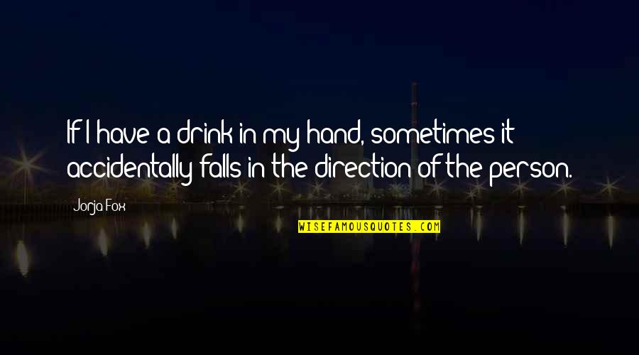 Espect Culos En Quotes By Jorja Fox: If I have a drink in my hand,